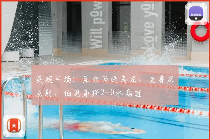 英超半场：莱尔马送乌龙，克鲁皮点射，伯恩茅斯2-0水晶宫
