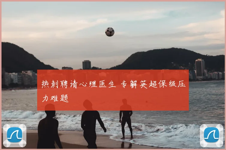 热刺聘请心理医生 专解英超保级压力难题